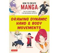 HOW TO CREATE MANGA DRAWING DYNAMIC HAND BODY MOVEMENTS: The Ultimate Bible for Beginning Artists (How To Create Manga Guides)