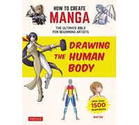 How to Create Manga: Drawing the Human Body: The Ultimate Bible for Beginning Artists (With Over 1,500 Illustrations) (How To Create Manga Guides)