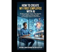 How to Create My First Employee with AI: Build a Virtual Team That Works 24/7 Without Hiring Staff