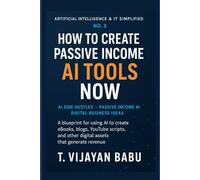 How to Create Passive Income with AI Tools Now: Practical use of AI tools for digital passive income creation (Artificial Intelligence & IT Simplified)