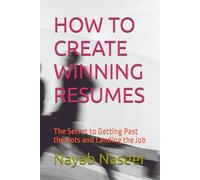 HOW TO CREATE WINNING RESUMES: The Secret to Getting Past the Bots and Landing the Job
