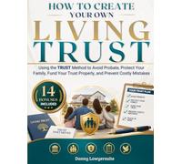 How to Create Your Own Living Trust: Using the TRUST Method to Avoid Probate, Protect Your Family, Fund Your Trust Properly, and Prevent Costly Mistakes - Plus Checklists and Worksheets