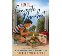 How to Cremate a Parakeet: And Other Tales of an Adventurous Childhood