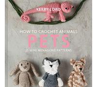 How to Crochet Animals: Pets: 25 mini menagerie patterns