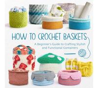 How to Crochet Baskets: A Beginner’s Guide to Crafting Stylish and Functional Containers
