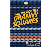 How To Crochet Granny Squares: Your Step By Step Guide To Crocheting Granny Squares