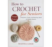 How to Crochet Simple Projects for Seniors: A Beginner’s Guide with Relaxing, Quick & Giftable Patterns