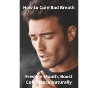 How to Cure Bad Breath: Freshen Mouth, Boost Confidence Naturally