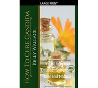 How To Cure Candida - Yeast Infection Causes, Symptoms, Diet & Natural Remedies