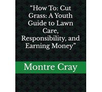 “How To: Cut Grass: A Youth Guide to Lawn Care, Responsibility, and Earning Money”