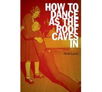 How To Dance As The Roof Caves In: Poems