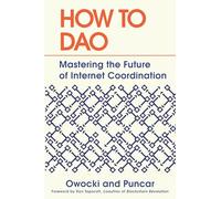 How to DAO: Mastering the Future of Internet Coordination