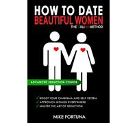 HOW TO DATE BEAUTIFUL WOMEN - The Italian Method: Boost your charisma and self-esteem. Approach women everywhere. Master the art of seduction.