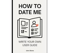How to Date Me: Write Your Own User Guide