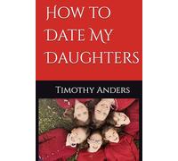 How to Date My Daughters