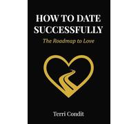 HOW TO DATE SUCCESSFULLY - THE ROADMAP TO LOVE