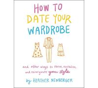 How to Date Your Wardrobe: And Other Ways to Revive, Revitalize, and Reinvigorate Your Style