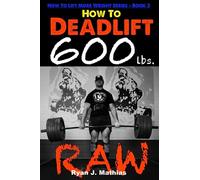 How To Deadlift 600 lbs. RAW: 12 Week Deadlift Program and Technique Guide (How To Lift More Weight Series)