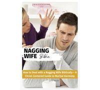How to Deal with a Nagging Wife Biblically - A Christ-Centered Guide to Marital Harmony