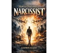How to Deal with a Narcissist: A Complete Guide to Recognizing Covert and Overt Narcissism, Setting Boundaries, Protecting Your Mental Health, and Recovering from Emotional and Psychological Abuse