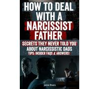 How to Deal with a Narcissist Father: Break free from emotional manipulation, reclaim your identity, and heal from the trauma of a narcissistic father ... real stories, and powerful guidance