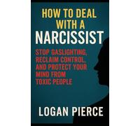 How to Deal with a Narcissist: Stop Gaslighting, Reclaim Control, and Protect Your Mind from Toxic People (Toxic Control: Outsmarting Manipulators, Narcissists & Emotional Predators)