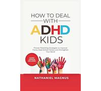 How to Deal With ADHD Kids: Proven Parenting Strategies to Improve Focus, Ease School Stress, and Strengthen Your Bond
