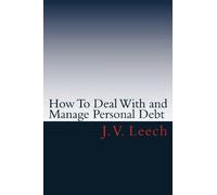 How To Deal With and Manage Personal Debt: The Complete Guide from "Cutting Back" to Bankruptcy