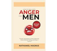 How to Deal with Anger for Men: Proven Techniques to Stop Outbursts, Parent Without Yelling, and Stay in Control (Nathaniel's Emotional Regulation Guides & Workbook)