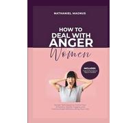 How to Deal with Anger for Women: Simple Techniques to Control Your Emotions, Handle Triggers, and Communicate Without Losing Your Cool (Nathaniel's Emotional Regulation Guides & Workbook)