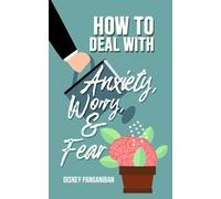 How To Deal With Anxiety, Worry, & Fear: Everyday Strategies to Overcome Overthinking and Emotional Stress