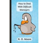 How to Deal with Difficult Managers: by N.O. Moore | For Employees Navigating Chaos with a Pen and Processing Management Chaos | 250 Lined Pages; 6 × 9 inch format | Paperback or Hardcover