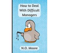 How to Deal with Difficult Managers: by N.O. Moore | For Employees Navigating Chaos with a Pen and Processing Management Chaos | 250 Lined Pages; 6 × 9 inch format | Paperback or Hardcover