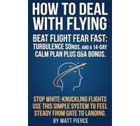 How to Deal with Flying: A calm, practical guide to overcome fear of flying and airplane anxiety, understand turbulence and sounds, and follow ... from booking to landing with confidence.