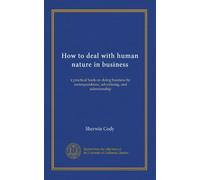 How to deal with human nature in business: a practical book on doing business by correspondence, advertising, and salesmanship