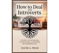 How to Deal with Introverts: A Guide to Understanding, Communicating, and Building Strong Relationships