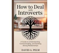 How to Deal with Introverts: A Guide to Understanding, Communicating, and Building Strong Relationships