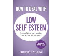 How to Deal with Low Self-Esteem: A 5-step, CBT-based plan for overcoming negative thoughts and eliminating self-doubt