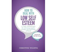 How to Deal with Low Self-Esteem: A 5-step, CBT-based plan for overcoming negative thoughts and eliminating self-doubt