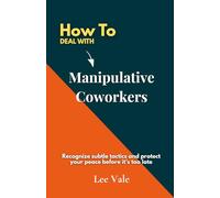 How to Deal with Manipulative Coworkers: Recognize subtle tactics and protect your peace before it’s too late (The Office Drama)