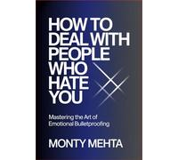 How to Deal with People Who Hate You: Mastering the Art of Emotional Bulletproofing