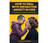 How to Deal with Separation Anxiety in Kids: A Complete Guide for Parents