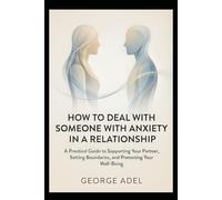 How to Deal with Someone with Anxiety in a Relationship: A Practical Guide to Supporting Your Partner, Setting Boundaries, and Protecting Your Well-Being