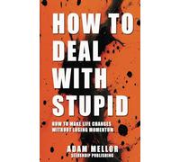 How to Deal with Stupid: How to Make Life Changes Without Losing Momentum