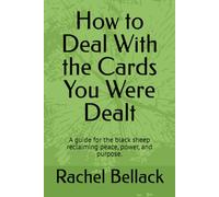 How to Deal With the Cards You Were Dealt: A guide for the black sheep reclaiming peace, power, and purpose.