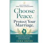 How to Deal with Toxic Adult Stepchildren: Set Healthy Boundaries, Handle Disrespect and Manipulation, Strengthen Your Marriage, Protect Your Peace, and Build Healthier Family Relationships