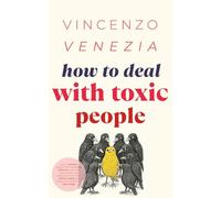 How to Deal with Toxic People: Learn to protect yourself from those who drain you-even the ones you love. Rise above guilt and control, without losing your clarity, your softness, or your wings