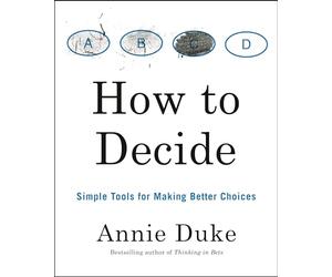 How to Decide: Simple Tools for Making Better Choices