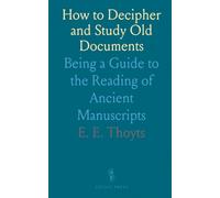 How to Decipher and Study Old Documents: Being a Guide to the Reading of Ancient Manuscripts