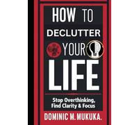 How To Declutter Your Life: Stop Overthinking, Find Clarity & Focus